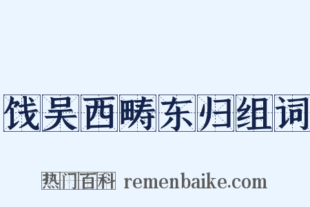 饯吴西畴东归组词是什么意思的图片
